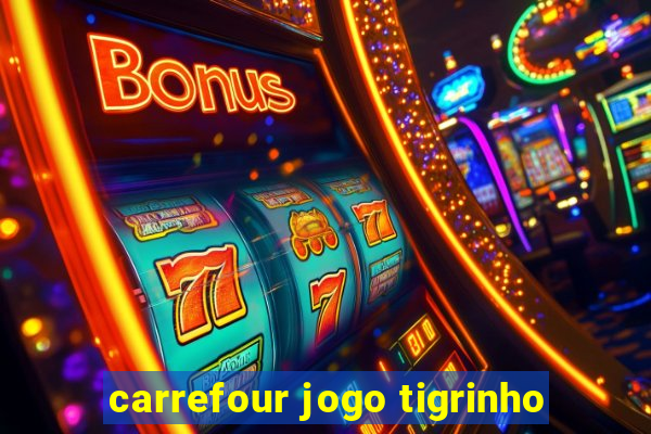 carrefour jogo tigrinho